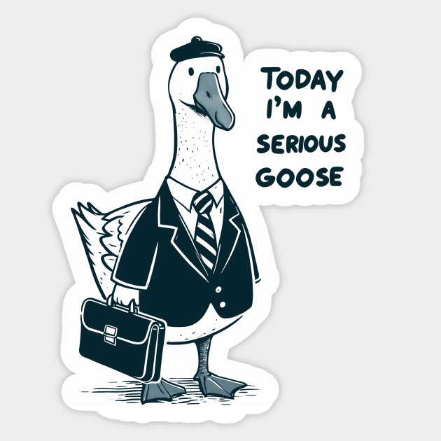 Today I'm a Serious Goose Sticker by CreativeSage